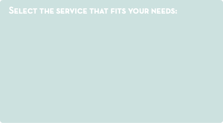 Select the service that fits your needs: 